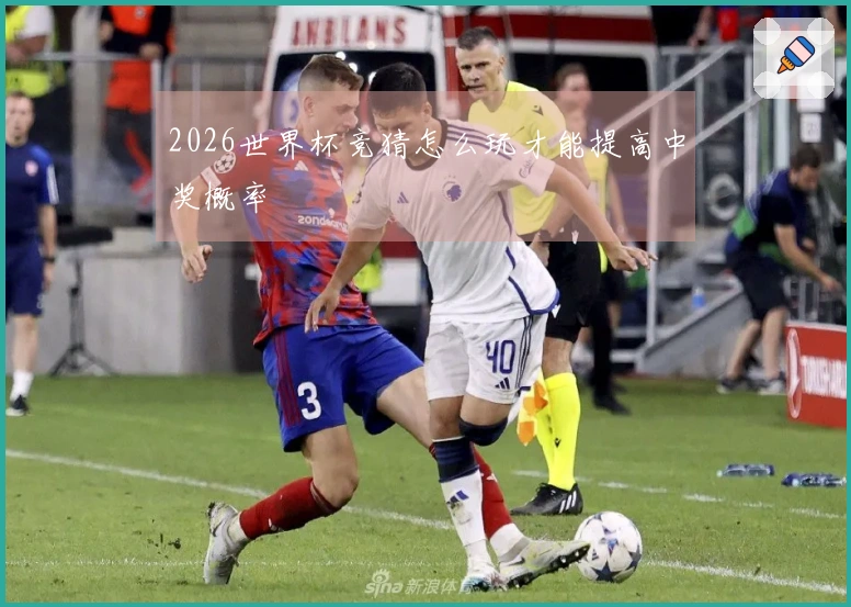 2026世界杯竞猜怎么玩才能提高中奖概率